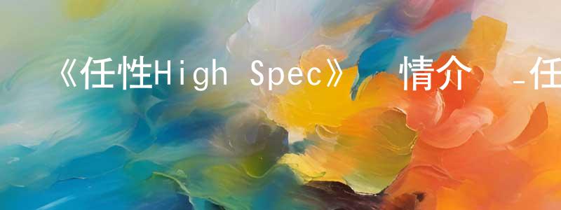 敖寶的個人主頁,《任性High Spec》詳情介紹_任性High Spec已完結在線觀看_任性High Spec迅雷下載_動漫劇場